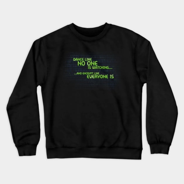 Dance Like No One is Watching, Encrypt Like Everyone Is Crewneck Sweatshirt by NerdShizzle